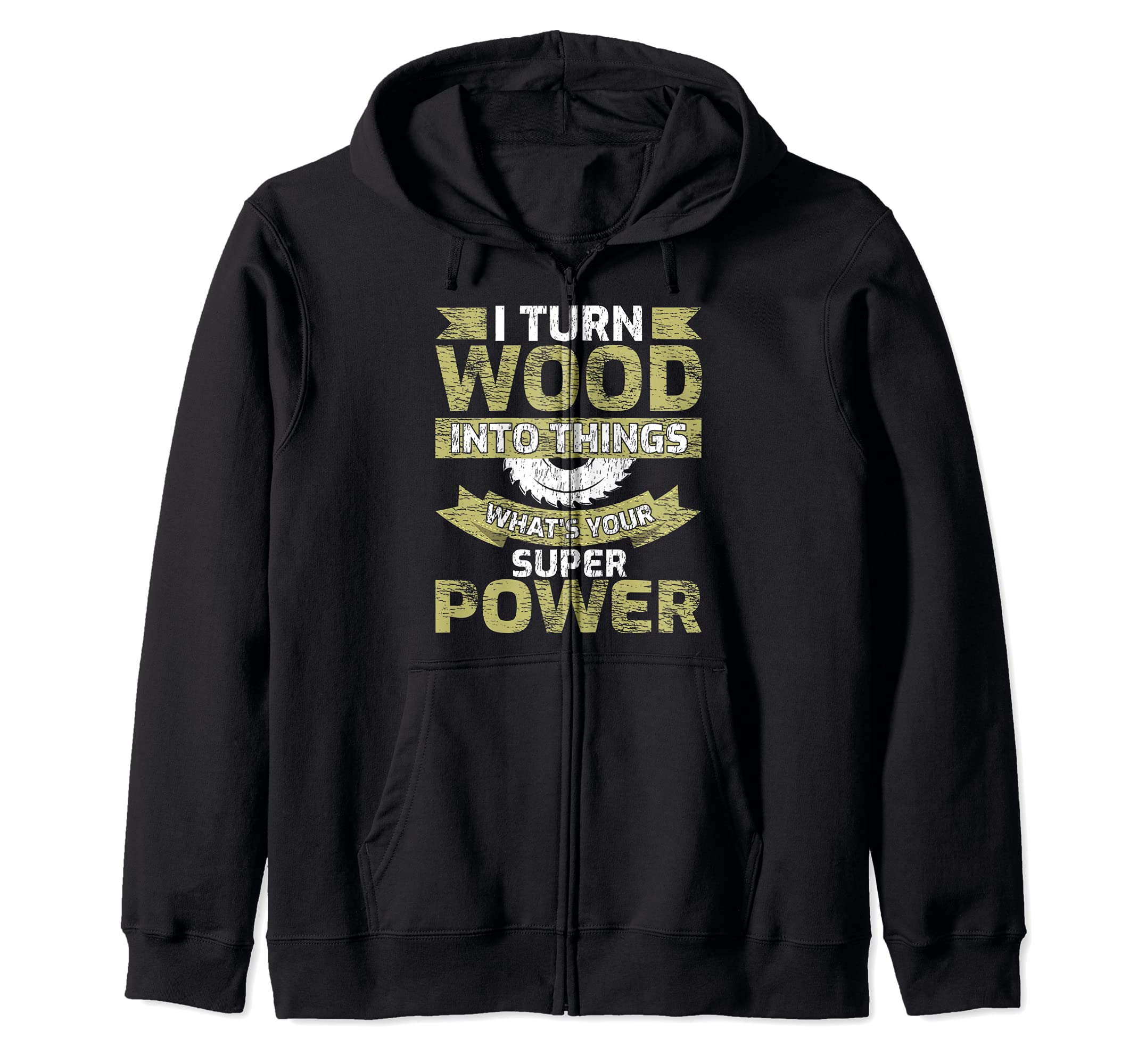 Funny I Turn Wood Into Things What's Your Superpower Zip Hoodie