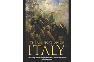 The Unification of Italy: The History of the Risorgimento and the Conflicts that Unified the Italian Nation