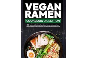 Vegan Ramen Cookbook UK Edition: 100 Quick and Delicious Plant-Based Ramen Recipes to Make Traditional and Creative Bowls at 