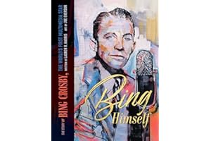 Bing Himself: The Story of Bing Crosby, The World's First Multimedia Star