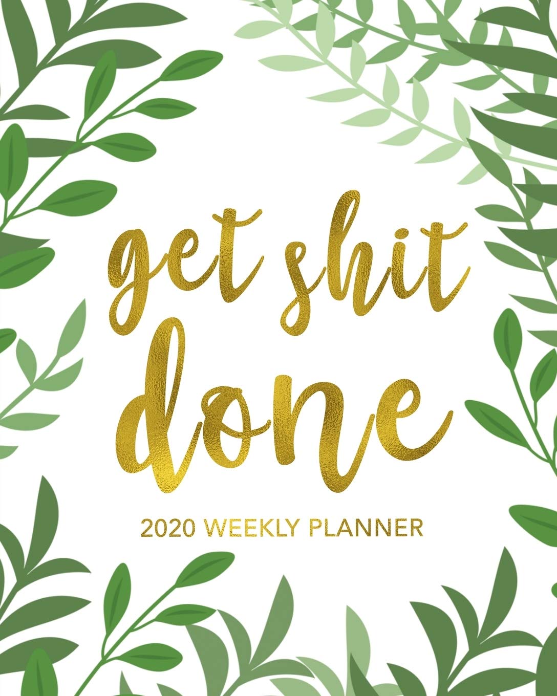 Get Shit Done 2020 Weekly Planner Green Leaf Design With Gold Calligraphy 12 Month January To December Weekly Monthly One Year Agenda Book For Home School Or Office get shit done 2020 weekly planner