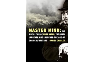 Master Mind: The Rise and Fall of Fritz Haber, the Nobel Laureate Who Launched the Age of Chemical Warfare – A Biography of t