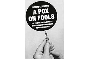 A Pox on Fools: The True Believers, Grifters, and Cynics Who Convinced Us to Reject Vaccines