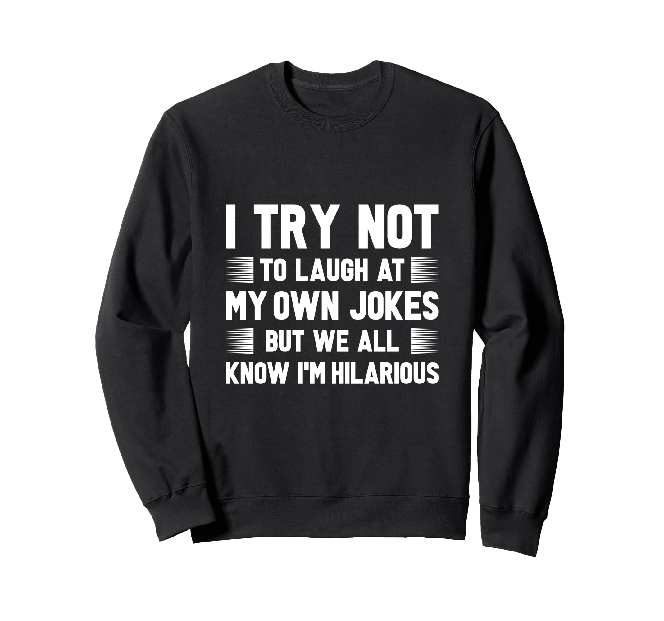 I Try Not To Laugh At My Own Jokes But I'm Hilarious Sweatshirt