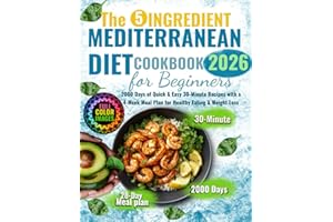 The 5 Ingredients Mediterranean Diet Cookbook for Beginners: 2000 Days of Quick & Easy 30-Minute Recipes with a 4-Week Meal P