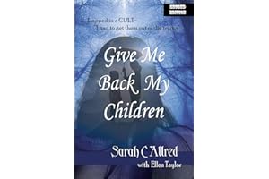 GIVE ME BACK MY CHILDREN: Trapped in a Cult - "I had to get them out or die trying." (SARAH C ALLRED)