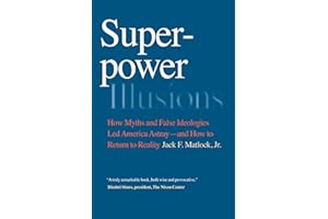 Superpower Illusions: How Myths and False Ideologies Led America Astray—and How to Return to Reality