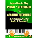 Learn How to Play Piano / Keyboard For Absolute Beginners: A Self Tuition Book For Adults & Teenagers!