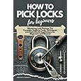 HOW TO PICK LOCKS FOR BEGINNERS: Mastering Lock Picking: The Complete Guide to Tools, Techniques, and Real-World Applications for Beginners and Beyond