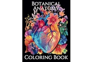 Botanical Anatomy Coloring Book: Detailed Coloring Pages With Flower Elements Intertwined with Human Anatomy; Heart, Brain, L