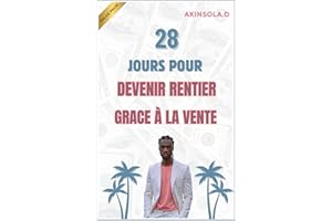 28 Jours Pour Devenir Rentier Grâce à La Vente: Le guide complet étape par étape jusqu'à votre succès (French Edition)