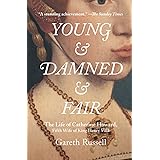 Young and Damned and Fair: The Life of Catherine Howard, Fifth Wife of King Henry VIII