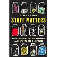 Stuff Matters: Exploring the Marvelous Materials That Shape Our Man-Made World