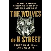 The Wolves of K Street: The Secret History of How Big Money Took Over Big Government