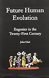 Future Human Evolution: Eugenics in the Twenty-first Century