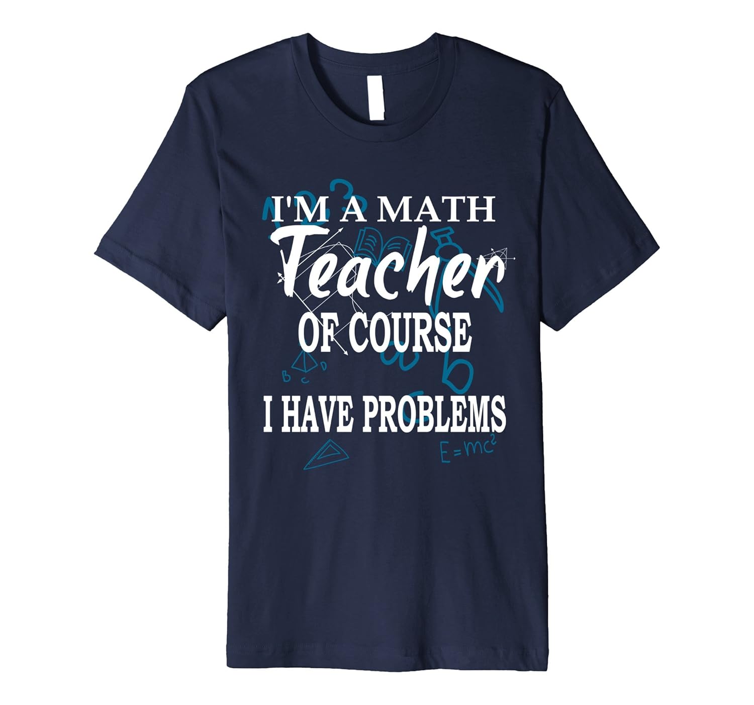 I'm A Math Teacher Of Course I Have Problems Premium Tshirt-ANZ