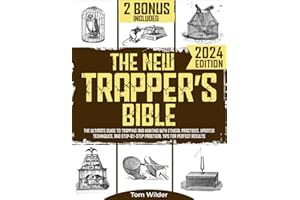 The New Trapper’s Bible: The Ultimate Guide to Trapping and Hunting with Ethical Practices, Updated Techniques, and Step-by-S