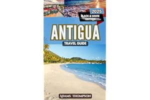 Antigua Travel Guide: Discover the Hidden Gems, Stunning Beaches, and Cultural Wonders of Antigua: Your Ultimate Travel Companion for 2025