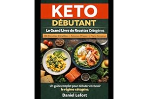 Keto Débutant – Le Grand Livre de Recettes Cétogènes: 100 Recettes Detaillees | Astuces d'Expert | Plan 4 Semaines