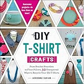 DIY T-Shirt Crafts: From Braided Bracelets to Floor Pillows, 50 Unexpected Ways to Recycle Your Old T-Shirts