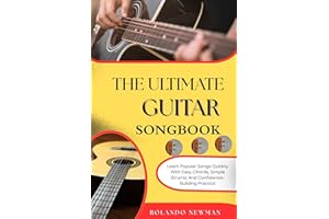 THE ULTIMATE GUITAR SONGBOOK: Learn Popular Songs Quickly With Easy Chords, Simple Strums, And Confidence-Building Practice