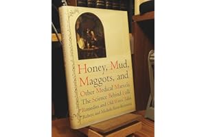Honey, Mud, Maggots, and Other Medical Marvels: The Science Behind Folk Remedies and Old Wives' Tales