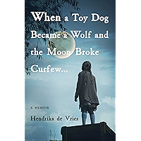 When a Toy Dog Became a Wolf and the Moon Broke Curfew: A Memoir book cover When a Toy Dog Became a Wolf and the Moon Broke Curfew: A Memoir book cover
