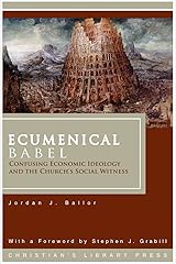 Ecumenical Babel: Confusing Economic Ideology and the Church's Social Witness Kindle Edition