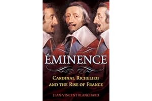 Éminence: Cardinal Richelieu and the Rise of France