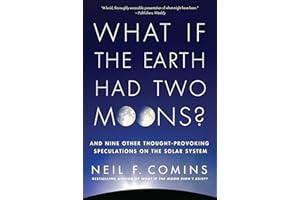 What If the Earth Had Two Moons?: And Nine Other Thought-Provoking Speculations on the Solar System