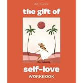 The Gift of Self Love: A Workbook to Help You Build Confidence, Recognize Your Worth, and Learn to Finally Love Yourself (Sel