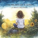 The Heart of a Wren: A Story for Children Who Live Softly (Wren's Way)