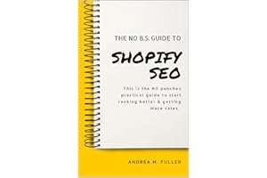 The No B.S. Guide To Shopify SEO: For Entrepreneurs, Startups & Small Businesses