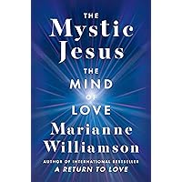 The Mystic Jesus: The Mind of Love (The Marianne Williamson Series)