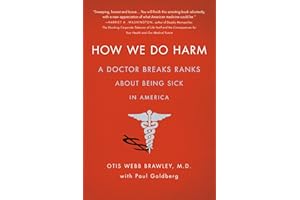 How We Do Harm: A Doctor Breaks Ranks About Being Sick in America
