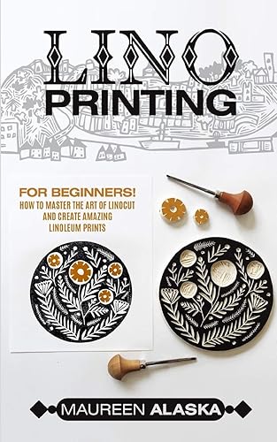 Download Lino Printing: For Beginners! How to Master the Art of Linocut and Create Amazing Linoleum Prints PDF
