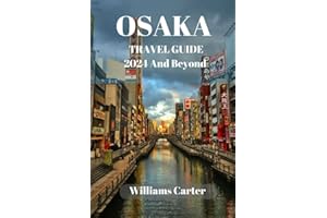 Osaka travel guide 2024 and Beyond: Exploring Osaka: A Journey Through History, Gastronomy and diving into the Rich Heritage and Modern Marvels of Osaka, Japan (Williams Carter Vacation Guide)