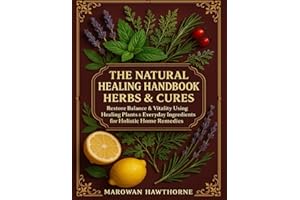 The Natural Healing Handbook Herbal & Cures; Restore Balance & Vitality Using Healing Plants & Everyday Ingredients for Holis