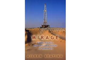 Mirage: Power, Politics, And the Hidden History of Arabian Oil