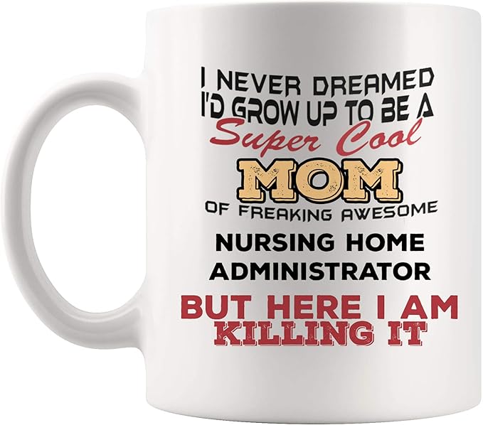 Amazon Com Mother Day Mom Nursing Home Administrator Mug Best Nurse Coffee Cup Gift Proud Dreamed Super Cool Mommy From Son Daughter Funny Gift Instructor Preceptor Manager School Practitioner Student Kitchen