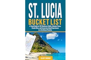 St. Lucia Bucket List: A Travel Guide to 101 Rainforest Walks, Volcanic Views, Creole Bites, and Immersive Island Experiences in a Caribbean Paradise