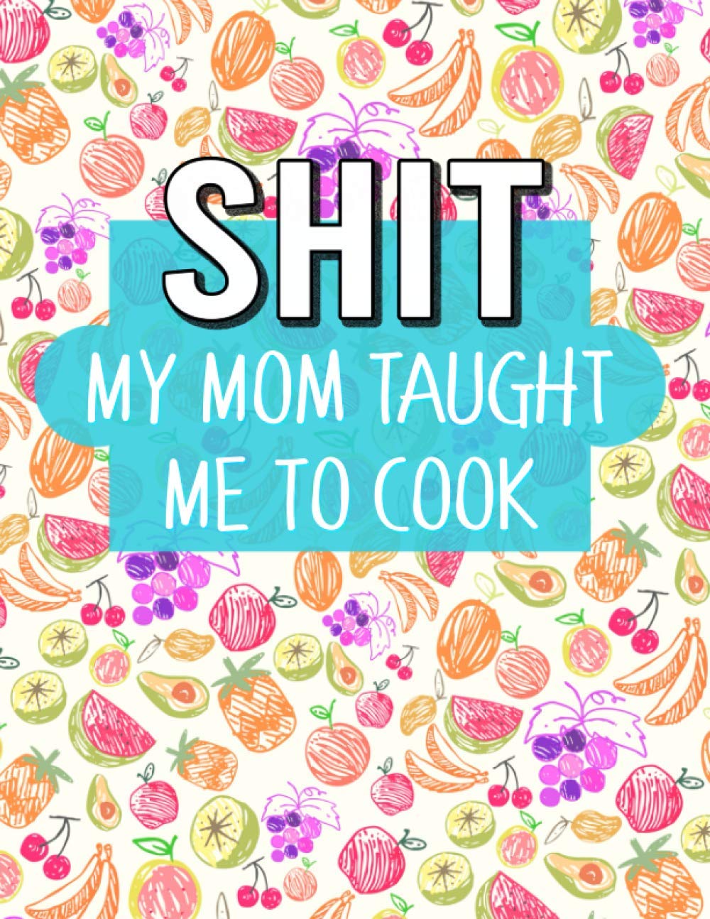 SHIT My Mom Taught Me To Cook: Blank Recipe Journal to Write ...