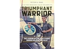 Triumphant Warrior: The Legend of the Navy’s Most Daring Helicopter Pilot