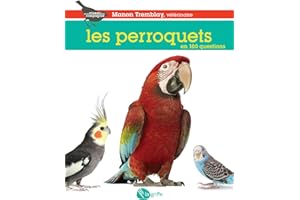 Les perroquets en 100 questions (Mon Animal De Compagnie) (French Edition)