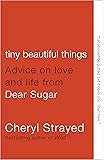 Tiny Beautiful Things: Advice on Love and Life from Dear Sugar