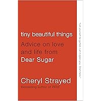 Tiny Beautiful Things: Advice on Love and Life from Dear Sugar