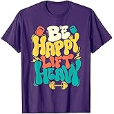Be Happy Lift Heavy - Workout Gym Weightlifting Bodybuilding T-Shirt