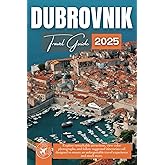 Dubrovnik Travel Guide: The Ultimate Handbook for Exploring the Adriatic Paradise From Old Town to Island Escapes