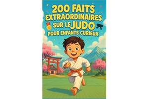 200 faits extraordinaires sur le judo pour enfants curieux: Découvre l’art du judo expliqué aux enfants — Histoire, technique