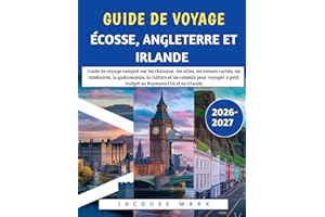 Guide De Voyage Écosse, Angleterre Et Irlande 2026-2027: Guide de voyage complet sur les châteaux, les villes, les trésors ca